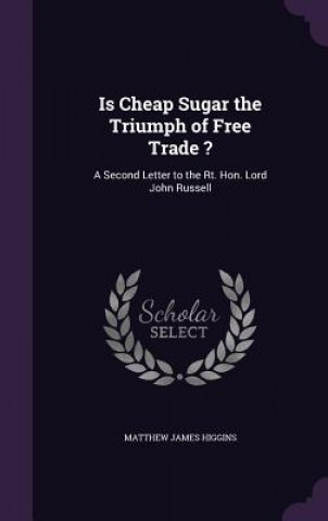 Kniha IS CHEAP SUGAR THE TRIUMPH OF FREE TRADE MATTHEW JAM HIGGINS