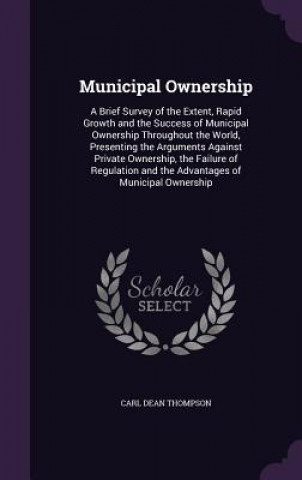 Книга MUNICIPAL OWNERSHIP: A BRIEF SURVEY OF T CARL DEAN THOMPSON