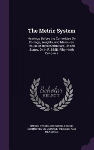 Książka THE METRIC SYSTEM: HEARINGS BEFORE THE C UNITED STATES. CONGR