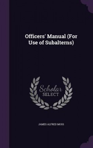 Kniha OFFICERS' MANUAL  FOR USE OF SUBALTERNS JAMES ALFRED MOSS