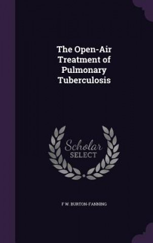 Kniha THE OPEN-AIR TREATMENT OF PULMONARY TUBE F W. BURTON-FANNING