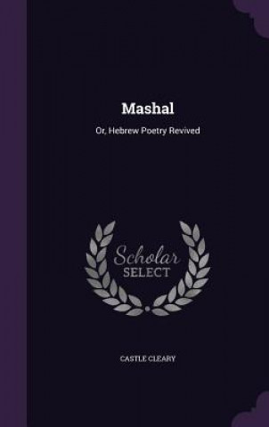 Kniha MASHAL: OR, HEBREW POETRY REVIVED CASTLE CLEARY