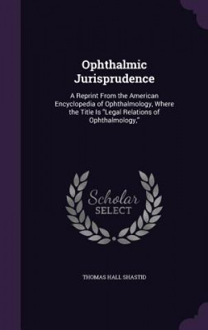 Carte OPHTHALMIC JURISPRUDENCE: A REPRINT FROM THOMAS HALL SHASTID