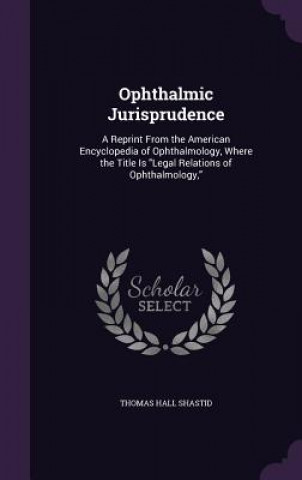 Książka OPHTHALMIC JURISPRUDENCE: A REPRINT FROM THOMAS HALL SHASTID