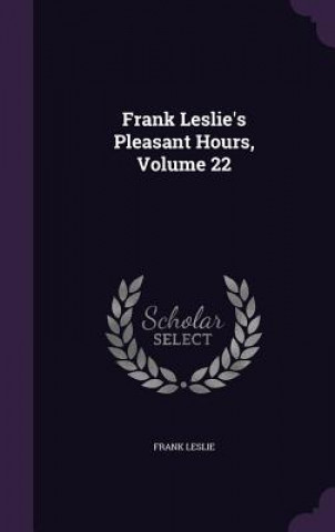 Book FRANK LESLIE'S PLEASANT HOURS, VOLUME 22 FRANK LESLIE