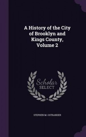 Kniha A HISTORY OF THE CITY OF BROOKLYN AND KI STEPHEN M OSTRANDER