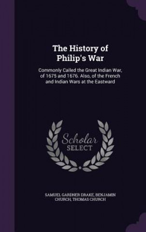 Knjiga THE HISTORY OF PHILIP'S WAR: COMMONLY CA SAMUEL GARDNE DRAKE