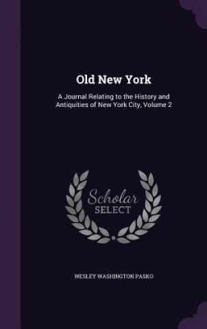 Knjiga OLD NEW YORK: A JOURNAL RELATING TO THE WESLEY WASHIN PASKO