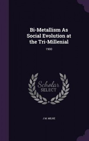 Knjiga BI-METALLISM AS SOCIAL EVOLUTION AT THE J M. MILNE