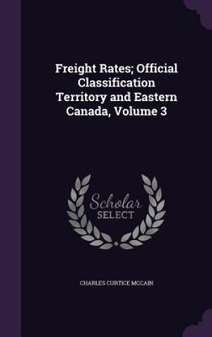 Книга FREIGHT RATES; OFFICIAL CLASSIFICATION T CHARLES CURT MCCAIN