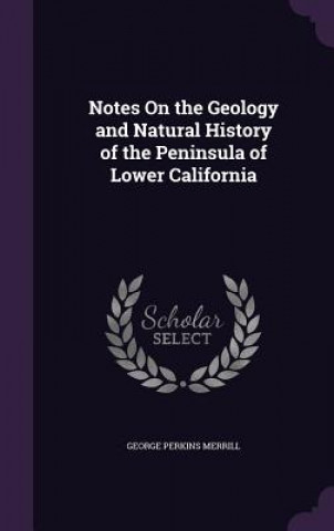 Kniha NOTES ON THE GEOLOGY AND NATURAL HISTORY GEORGE PERK MERRILL