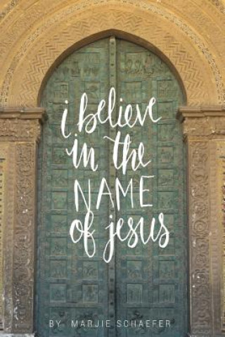 Kniha I Believe in the Name of Jesus Marjie L Schaefer