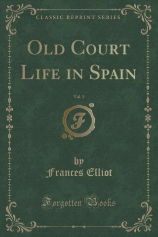 Kniha Old Court Life in Spain, Vol. 1 (Classic Reprint) Frances Elliot