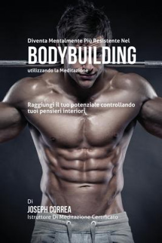 Könyv Diventare mentalmente resistente nel Bodybuilding utilizzando la meditazione Joseph Correa