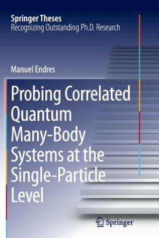 Kniha Probing Correlated Quantum Many-Body Systems at the Single-Particle Level Manuel Endres