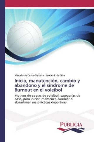 Könyv Inicio, manutención, cambio y abandono y el síndrome de Burnout en el voleibol Marcelo de Castro Teixeira