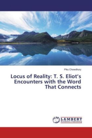 Book Locus of Reality: T. S. Eliot's Encounters with the Word That Connects Piku Chowdhury