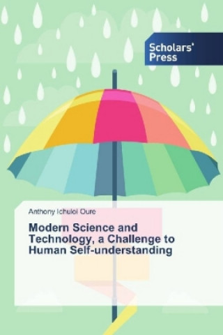 Könyv Modern Science and Technology, a Challenge to Human Self-understanding Anthony Ichuloi Oure