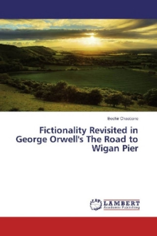 Kniha Fictionality Revisited in George Orwell's The Road to Wigan Pier Bechir Chaabane