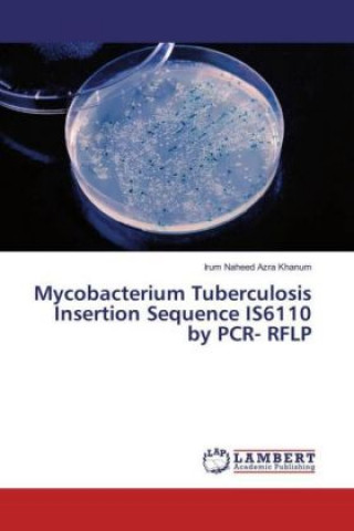 Kniha Mycobacterium Tuberculosis Insertion Sequence IS6110 by PCR- RFLP Irum Naheed Azra Khanum