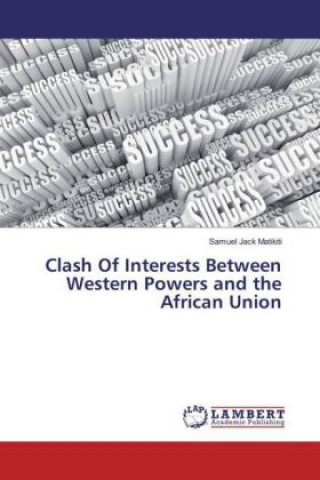 Knjiga Clash Of Interests Between Western Powers and the African Union Samuel Jack Matikiti