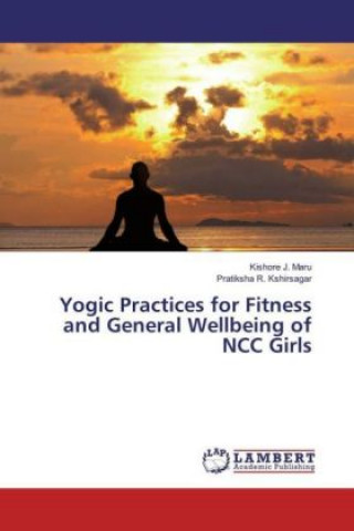 Kniha Yogic Practices for Fitness and General Wellbeing of NCC Girls Kishore J. Maru