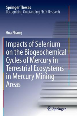 Kniha Impacts of Selenium on the Biogeochemical Cycles of Mercury in Terrestrial Ecosystems in Mercury Mining Areas Hua Zhang