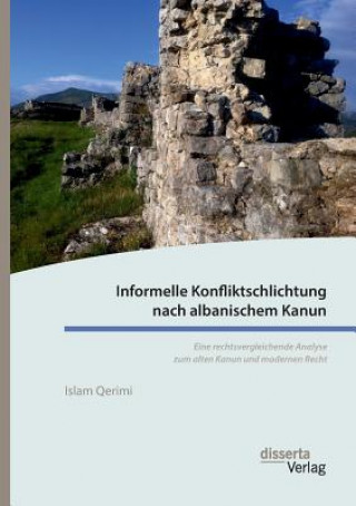 Könyv Informelle Konfliktschlichtung nach albanischem Kanun. Eine rechtsvergleichende Analyse zum alten Kanun und modernen Recht Islam Qerimi