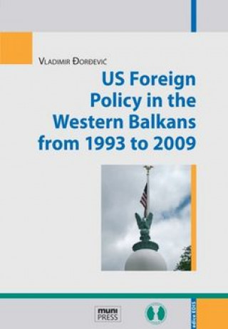 Kniha US Foreign Policy in the Western Balkans from 1993 to 2009 Vladimir Dordević