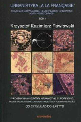 Knjiga Urbanistyka A La Francaise Tysiac lat doswiadczen i europejskich innowacji dopelnienie obrazu Tom 1 Krzysztof Kazimierz Pawlowski