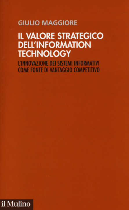 Carte Il valore strategico dell'information technology. L'innovazione dei sistemi informativi come fonte di vantaggio competitivo Giulio Maggiore