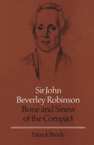 Książka Sir John Beverley Robinson: Bone and Sinew of the Compact Patrick Brode