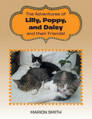 Könyv Adventures of Lilly, Poppy, and Daisy and Their Friends! Marion Smith