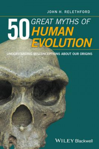 Kniha 50 Great Myths of Human Evolution - Understanding Misconceptions about Our Origins John H. Relethford