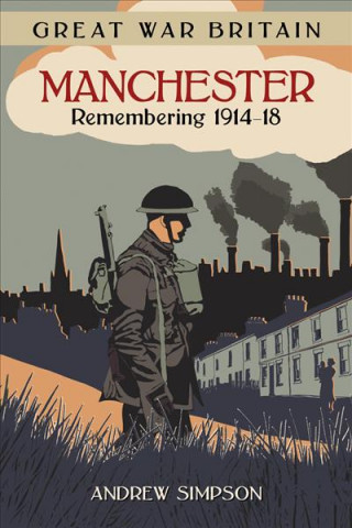 Könyv Great War Britain Manchester: Remembering 1914-18 Andrew Simpson