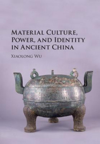 Książka Material Culture, Power, and Identity in Ancient China Xiaolong Wu