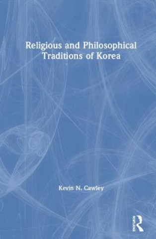 Kniha Religious and Philosophical Traditions of Korea Kevin Cawley