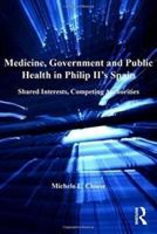 Könyv Medicine, Government and Public Health in Philip II's Spain CLOUSE