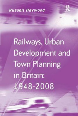 Carte Railways, Urban Development and Town Planning in Britain: 1948-2008 HAYWOOD