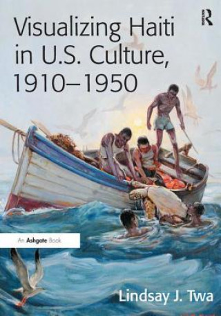 Kniha Visualizing Haiti in U.S. Culture, 1910-1950 TWA