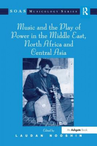 Książka Music and the Play of Power in the Middle East, North Africa and Central Asia Laudan Nooshin