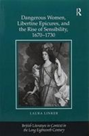 Książka Dangerous Women, Libertine Epicures, and the Rise of Sensibility, 1670-1730 LINKER