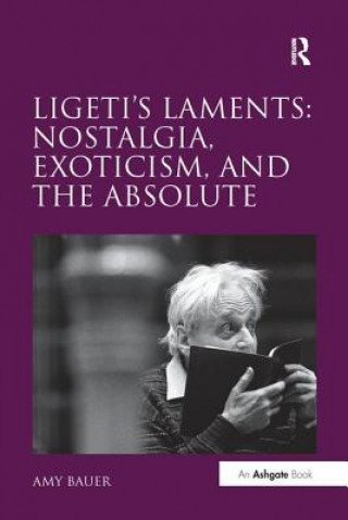 Книга Ligeti's Laments: Nostalgia, Exoticism, and the Absolute BAUER