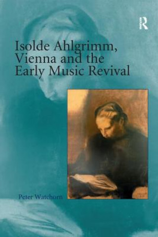 Carte Isolde Ahlgrimm, Vienna and the Early Music Revival WATCHORN