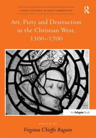 Könyv Art, Piety and Destruction in the Christian West, 1500-1700 