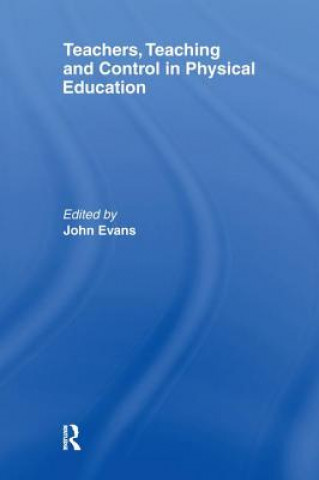 Knjiga Teachers, Teaching and Control in Physical Education John Evans