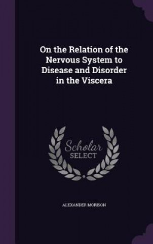 Książka ON THE RELATION OF THE NERVOUS SYSTEM TO ALEXANDER MORISON