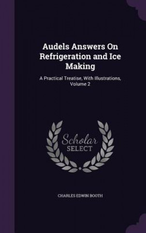 Livre AUDELS ANSWERS ON REFRIGERATION AND ICE CHARLES EDWIN BOOTH