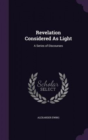 Carte REVELATION CONSIDERED AS LIGHT: A SERIES ALEXANDER EWING