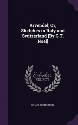 Knjiga ARVENDEL; OR, SKETCHES IN ITALY AND SWIT GERARD THOMAS NOEL